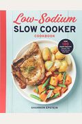 Low Sodium Slow Cooker Cookbook: Over 100 Heart Healthy Recipes That Prep Fast And Cook Slow