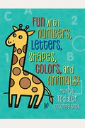 My First Toddler Coloring Book: Fun With Numbers, Letters, Shapes, Colors, And Animals!