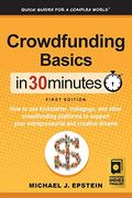 Crowdfunding Basics In 30 Minutes: How to use Kickstarter, Indiegogo, and other crowdfunding platforms to support your entrepreneurial and creative dr