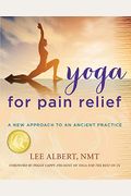 Yoga For Pain Relief: A New Approach To An Ancient Practice