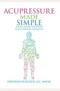 Acupressure Made Simple: Easily Treat Yourself For Common Ailments