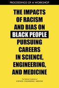 The Impacts Of Racism And Bias On Black People Pursuing Careers In Science, Engineering, And Medicine: Proceedings Of A Workshop