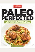 Paleo Perfected: A Revolution In Eating Well With 150 Kitchen-Tested Recipes