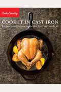 Cook It In Cast Iron: Kitchen-Tested Recipes For The One Pan That Does It All