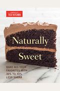 Naturally Sweet: Bake All Your Favorites With 30% To 50% Less Sugar