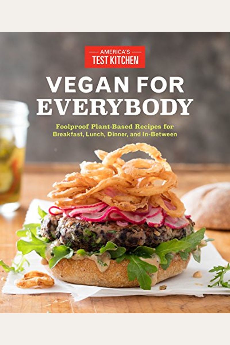 Vegan For Everybody: Foolproof Plant-Based Recipes For Breakfast, Lunch, Dinner, And In-Between