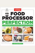 Food Processor Perfection: 75 Amazing Ways To Use The Most Powerful Tool In Your Kitchen