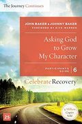 Asking God To Grow My Character: The Journey Continues, Participant's Guide 6: A Recovery Program Based On Eight Principles From The Beatitudes