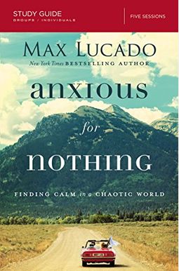Anxious for Nothing: Finding Calm in a Chaotic World Anxious for Nothing: Finding Calm in a Chaotic World