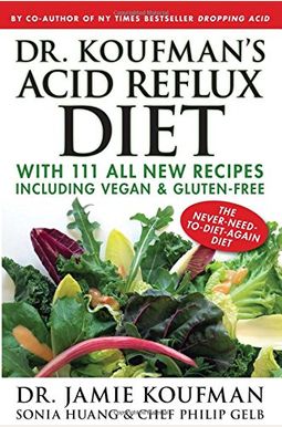 Dr. Koufman's Acid Reflux Diet, 1: With 111 All New Recipes Including Vegan & Gluten-Free: The Never-Need-To-Diet-Again Diet Dr. Koufman's Acid Reflux Diet, 1: With 111 All New Recipes Including Vegan & Gluten-Free: The Never-Need-To-Diet-Again Diet