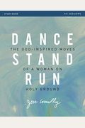 Dance, Stand, Run Bible Study Guide: The God-Inspired Moves Of A Woman On Holy Ground
