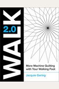 Walk 2.0: More Machine Quilting With Your Walking Foot