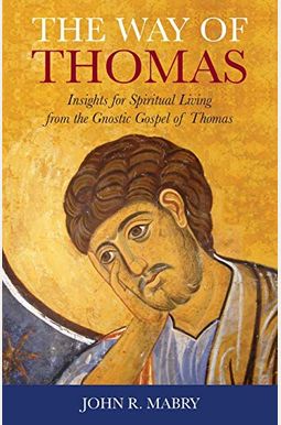 Way Of Thomas: Insights For Spiritual Living From The Gnostic Gospel Of Thomas Way Of Thomas: Insights For Spiritual Living From The Gnostic Gospel Of Thomas