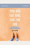 You Are The Girl For The Job Study Guide With Dvd: Daring To Believe The God Who Calls You