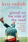 Gravel On The Side Of The Road: True Stories From A Broad Who Has Been There