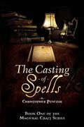 The Casting Of Spells: Creating A Magickal Life Through The Words Of True Will