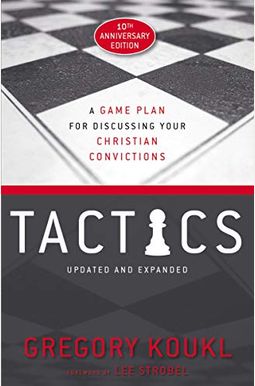 Tactics, 10th Anniversary Edition: A Game Plan For Discussing Your Christian Convictions Tactics, 10th Anniversary Edition: A Game Plan For Discussing Your Christian Convictions