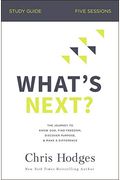 What's Next? Bible Study Guide: The Journey To Know God, Find Freedom, Discover Purpose, And Make A Difference