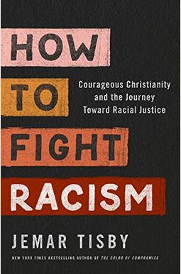 How To Fight Racism: Courageous Christianity And The Journey Toward Racial Justice How To Fight Racism: Courageous Christianity And The Journey Toward Racial Justice