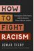 How To Fight Racism: Courageous Christianity And The Journey Toward Racial Justice