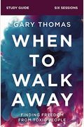 When To Walk Away Bible Study Guide: Finding Freedom From Toxic People