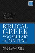 Biblical Greek Vocabulary In Context: Building Competency With Words Occurring 25 Times Or More