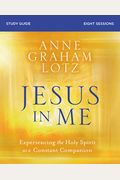 Jesus In Me Study Guide: Experiencing The Holy Spirit As A Constant Companion
