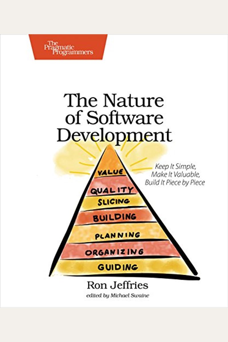 The Nature Of Software Development: Keep It Simple, Make It Valuable, Build It Piece By Piece