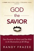 God The Savior Bible Study Guide Plus Streaming Video: Our Freedom In Christ And Our Role In The Restoration Of All Things