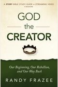 God The Creator Bible Study Guide Plus Streaming Video: Our Beginning, Our Rebellion, And Our Way Back