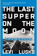 The Last Supper on the Moon Study Guide Plus Streaming Video: The Ocean of Space, the Mystery of Grace, and the Life Jesus Died for You to Have