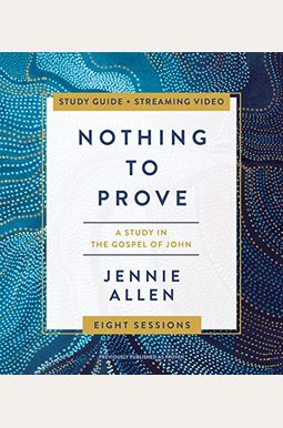 Nothing To Prove Bible Study Guide Plus Streaming Video: A Study In The Gospel Of John Nothing To Prove Bible Study Guide Plus Streaming Video: A Study In The Gospel Of John