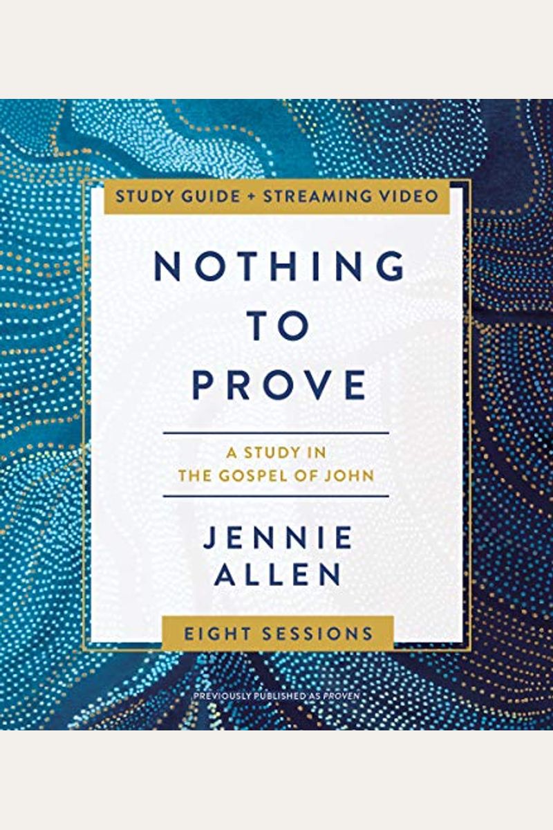Nothing To Prove Bible Study Guide Plus Streaming Video: A Study In The Gospel Of John
