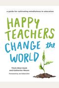 Happy Teachers Change The World: A Guide For Cultivating Mindfulness In Education
