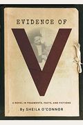 Evidence Of V: A Novel In Fragments, Facts, And Fictions