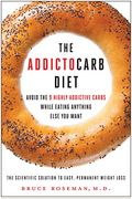 The Addictocarb Diet: Avoid The 9 Highly Addictive Carbs While Eating Anything Else You Want