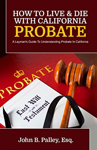 Buy How To Live & Die With California Probate: A Layman's Guide To ...