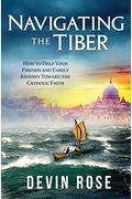 Navigating the Tiber: How to Help Your Friends and Family Journey Toward the Catholic Faith