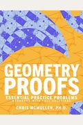 Geometry Proofs Essential Practice Problems Workbook With Full Solutions