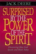 Surprised By The Power Of The Spirit: Discovering How God Speaks And Heals Today