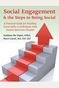 Social Engagement & The Steps To Being Social: A Practical Guide For Teaching Social Skills To Individuals With Autism Spectrum Disorder