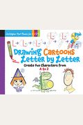 Drawing Cartoons Letter By Letter, 3: Create Fun Characters From A To Z