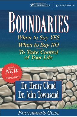 Boundaries Participant's Guide: When to Say Yes When to Say No to Take Control of Your Life Boundaries Participant's Guide: When to Say Yes When to Say No to Take Control of Your Life