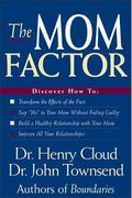 The Mom Factor: Dealing With The Mother You Had, Didn't Have, Or Still Contend With