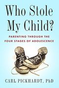 Who Stole My Child?: Parenting Through The Four Stages Of Adolescence