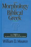 The Morphology Of Biblical Greek: A Companion To Basics Of Biblical Greek And The Analytical Lexicon To The Greek New Testament