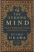 The Strong Mind: The Art Of Building The Inner Strength To Overcome Life's Difficulties