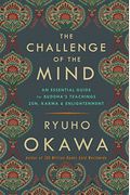 The Challenge Of The Mind: An Essential Guide To Buddha's Teachings: Zen, Karma, And Enlightenment