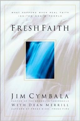 Fresh Faith: What Happens When Real Faith Ignites God's People Fresh Faith: What Happens When Real Faith Ignites God's People