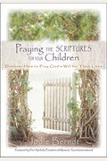 Praying The Scriptures For Your Children: Discover How To Pray God's Will For Their Lives